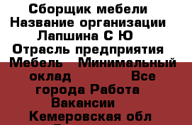 Сборщик мебели › Название организации ­ Лапшина С.Ю. › Отрасль предприятия ­ Мебель › Минимальный оклад ­ 20 000 - Все города Работа » Вакансии   . Кемеровская обл.,Гурьевск г.